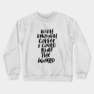 With Enough Coffee I Could Rule the World Crewneck Sweatshirt